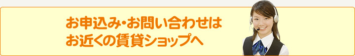 お申込み・お問い合わせはお近くの賃貸ショップへ